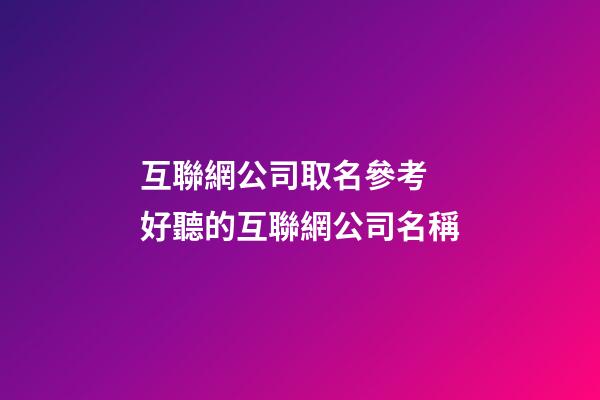 互聯網公司取名參考 好聽的互聯網公司名稱-第1張-公司起名-玄機派